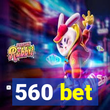 560 bet